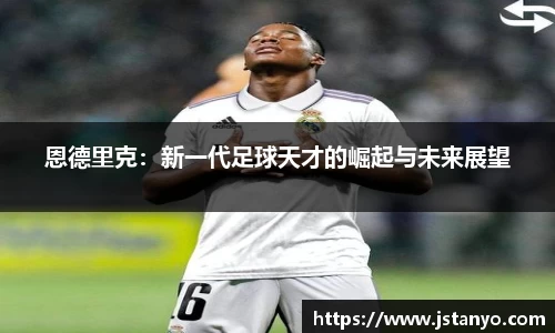 恩德里克：新一代足球天才的崛起与未来展望